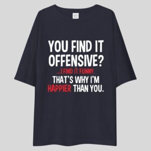 Alternative view of You Find It Offensive ? I Find It Funny That's Why I'm Happier Than You. Funny, Swag Drop Shoulder Tee