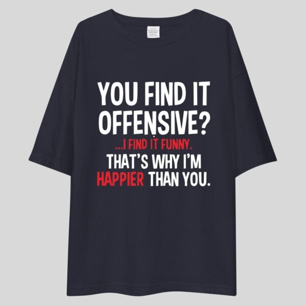 You Find It Offensive ? I Find It Funny That's Why I'm Happier Than You. Funny, Swag Drop Shoulder Tee - Image 2