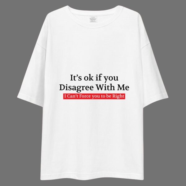 Its Okay if You Disagree With Me, I can't force you To Be right - Funny Drop Shoulder Tee - Image 2