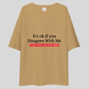 Its Okay if You Disagree With Me, I can't force you To Be right - Funny Drop Shoulder Tee