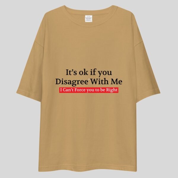 Its Okay if You Disagree With Me, I can't force you To Be right - Funny Drop Shoulder Tee