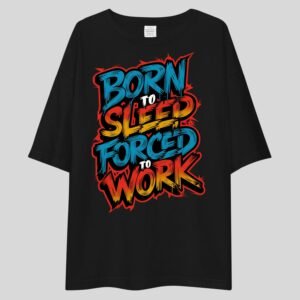Born To Sleep Forced To work - Funny, Swag Drop Shoulder Tee