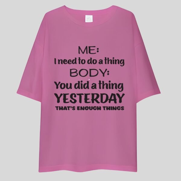 Me: I need To Do A Thing, Body: You Did A Thing Yesterday. That's enough Things - Funny Drop Shoulder Tee - Image 3