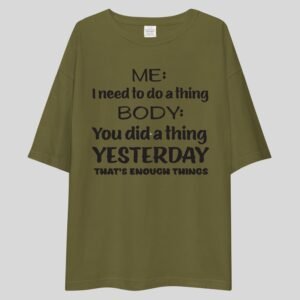 Alternative view of Me: I need To Do A Thing, Body: You Did A Thing Yesterday. That's enough Things - Funny Drop Shoulder Tee