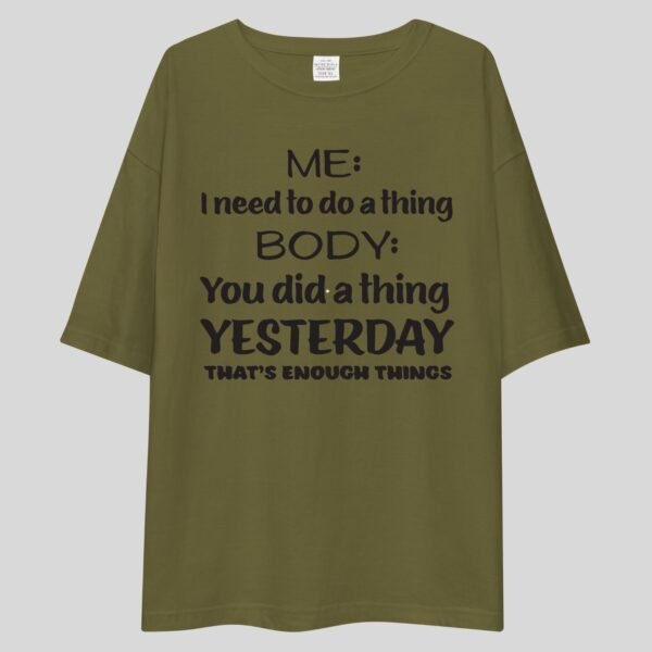 Me: I need To Do A Thing, Body: You Did A Thing Yesterday. That's enough Things - Funny Drop Shoulder Tee - Image 2