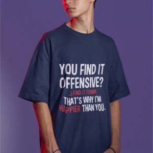 Awesome Swag print "You Find It Offensive ? I Find It Funny That's Why I'm Happier Than You". Funny, Swag Care Free, Drop Shoulder Tee