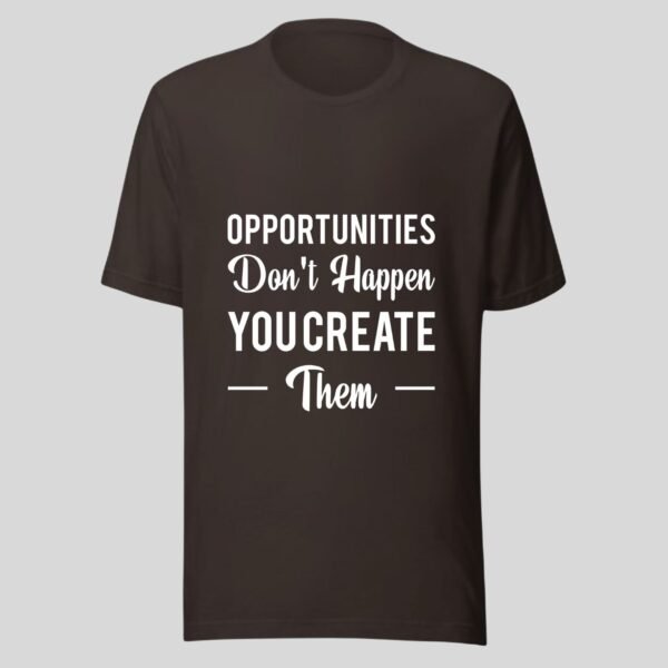 Opportunities Don't Happen You Create Them - Motivational Cotton Tee - Image 3