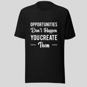 Alternative view of Opportunities Don't Happen You Create Them - Motivational Cotton Tee