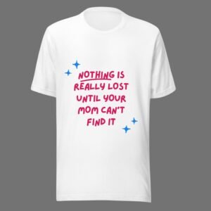 Nothing Is Really Lost Until Your  Mom Can't Find It - Funny Cotton Tee