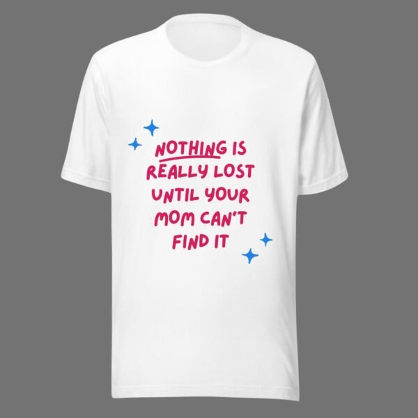 Nothing Is Really Lost Until Your  Mom Can't Find It - Funny Cotton Tee