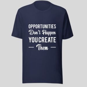 Opportunities Don't Happen You Create Them - Motivational Cotton Tee