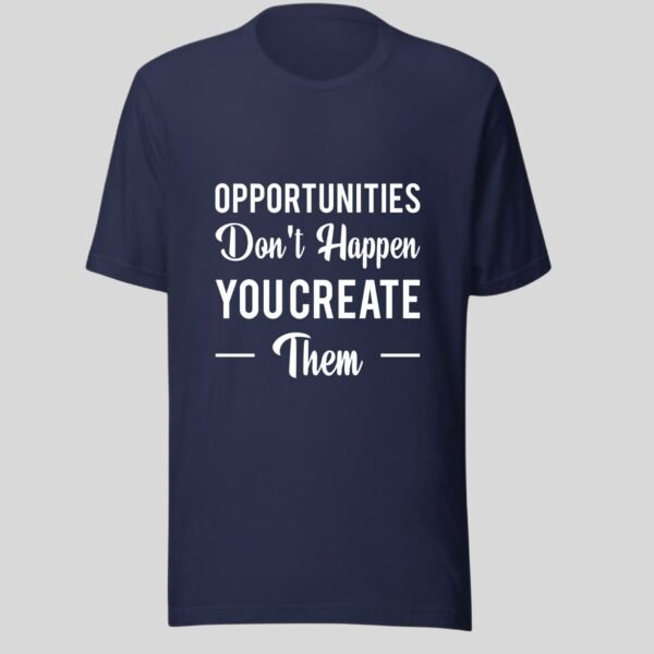 Opportunities Don't Happen You Create Them - Motivational Cotton Tee