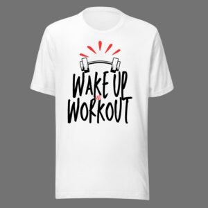 Wake Up And Workout - Swag Gym Motivational Tee