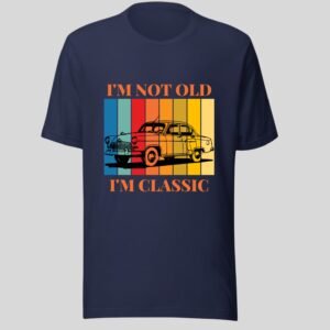 I'm Not Old I'm Classic, Retro, Vintage, Swag 100% Cotton Tee