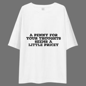 A Penny For Your Thoughts Seems A Little Pricey - Funny Drop Shoulder Tee