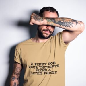 A Penny For Your Thoughts Seems A Little Pricey - Funny 100% Cotton Tee