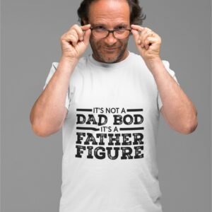 It's Not A Dad Bod It's A Father Figure - Funny 100% Cotton Tee