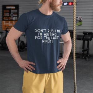 Alternative view of Don't Rush Me I Am Waiting For The Last Minute - Funny, Gym Wear, 100% Cotton Tee
