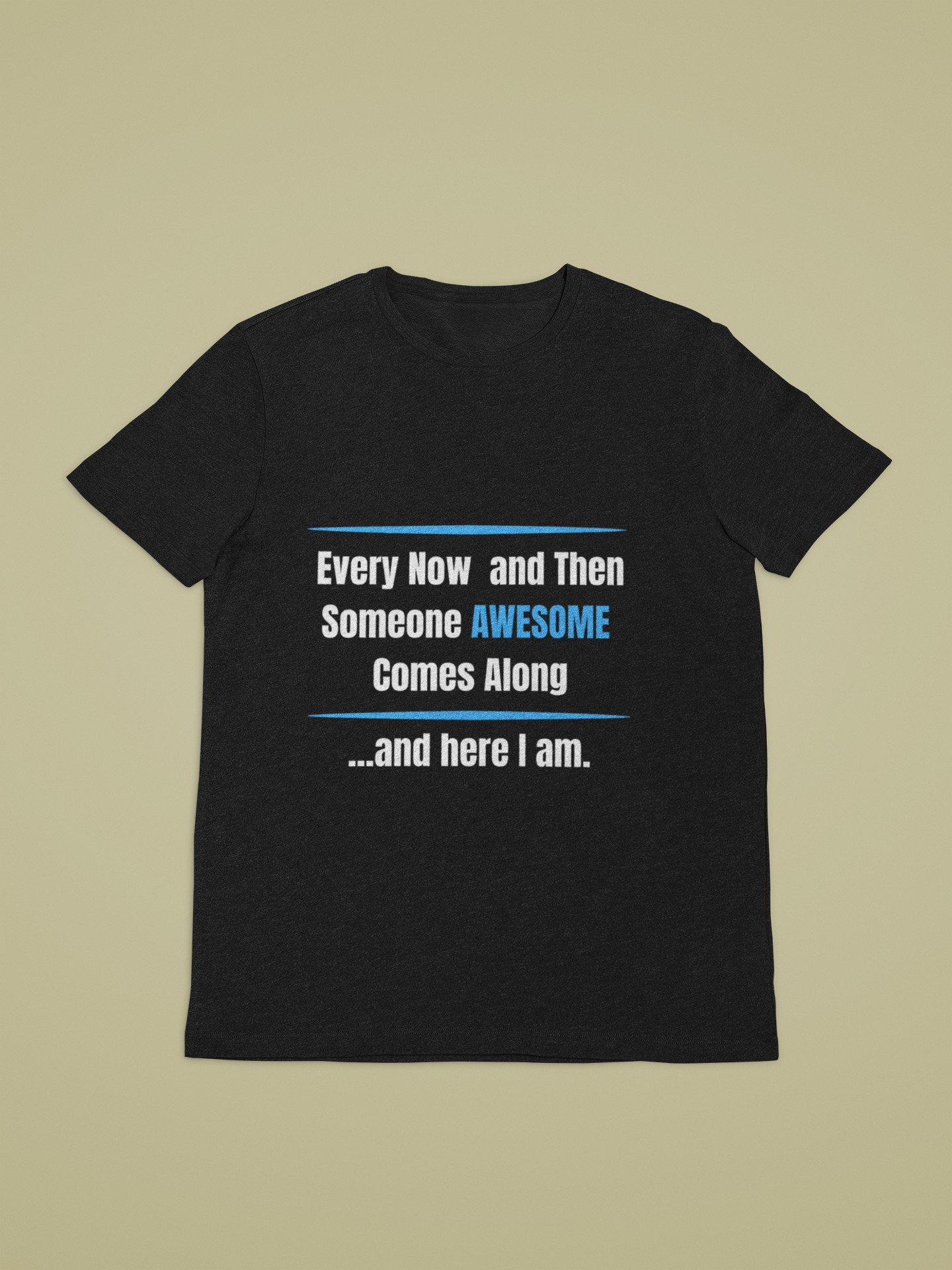 Every Now And Then Someone Awesome Comes Along And Here I Am - Funny, Swag 100% cotton Tee - Image 3