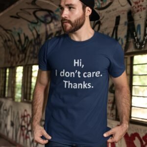 Hi I Don't Care Thanks - Funny, Attitude, 100% Cotton Tee