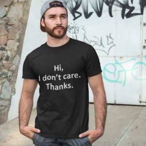 Alternative view of Hi I Don't Care Thanks - Funny, Attitude, 100% Cotton Tee