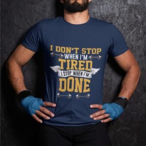 I Don't Stop When I Am Tired I Stop When I Am Done - Motivational, Gym Wear, Swag, 100% Cotton Tee