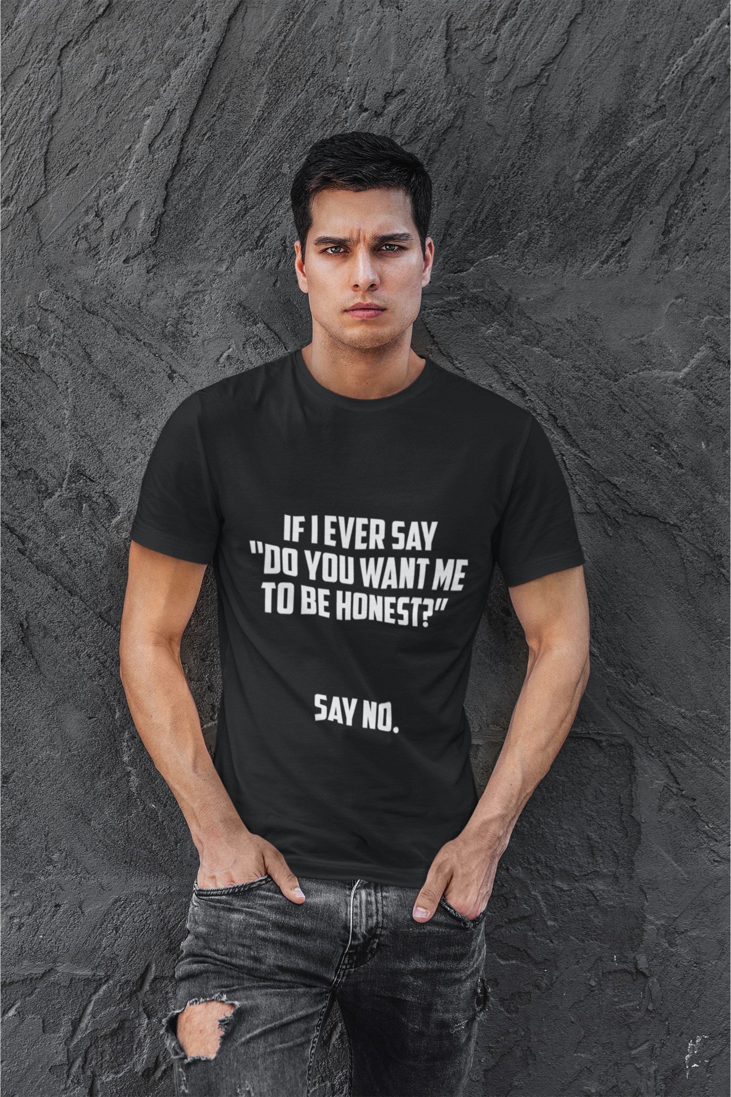 If I Ever Say Do You Want Me To Be Honest Say No - Swag, Funny, Attitude, 100% Cotton Tee