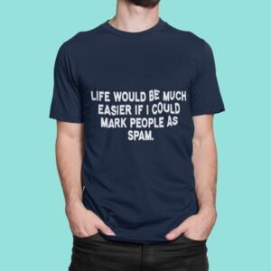 Life Would Be Much Easier If I Could Mark People As Spam - Funny, Attitude, 100% Cotton Tee