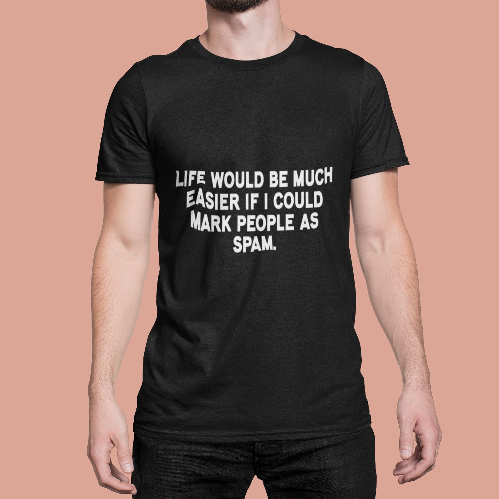 Life Would Be Much Easier If I Could Mark People As Spam - Funny, Attitude, 100% Cotton Tee - Image 2