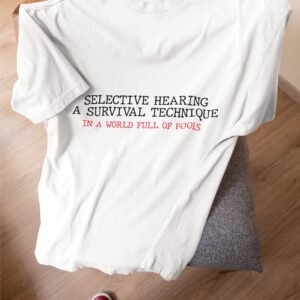 Selective Hearing A Survival Technique In A World Full Of Fools - Attitude, Swag, Drop Shoulder Tee