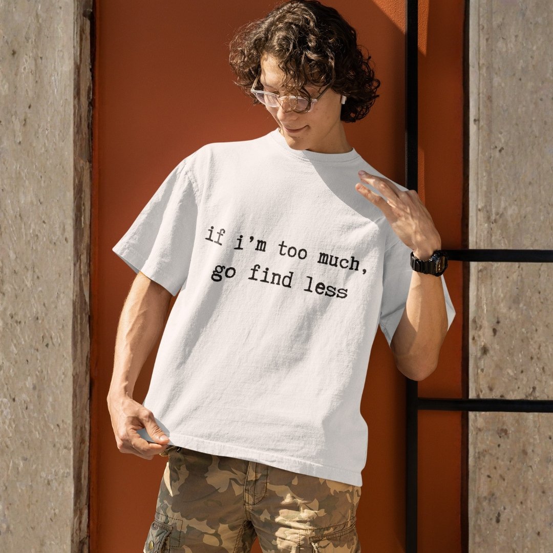 "Unisex" If I Am Too Much Go Find Less - Funny Drop Shoulder Tee - Image 2