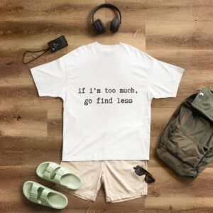 "Unisex" If I Am Too Much Go Find Less - Funny Drop Shoulder Tee