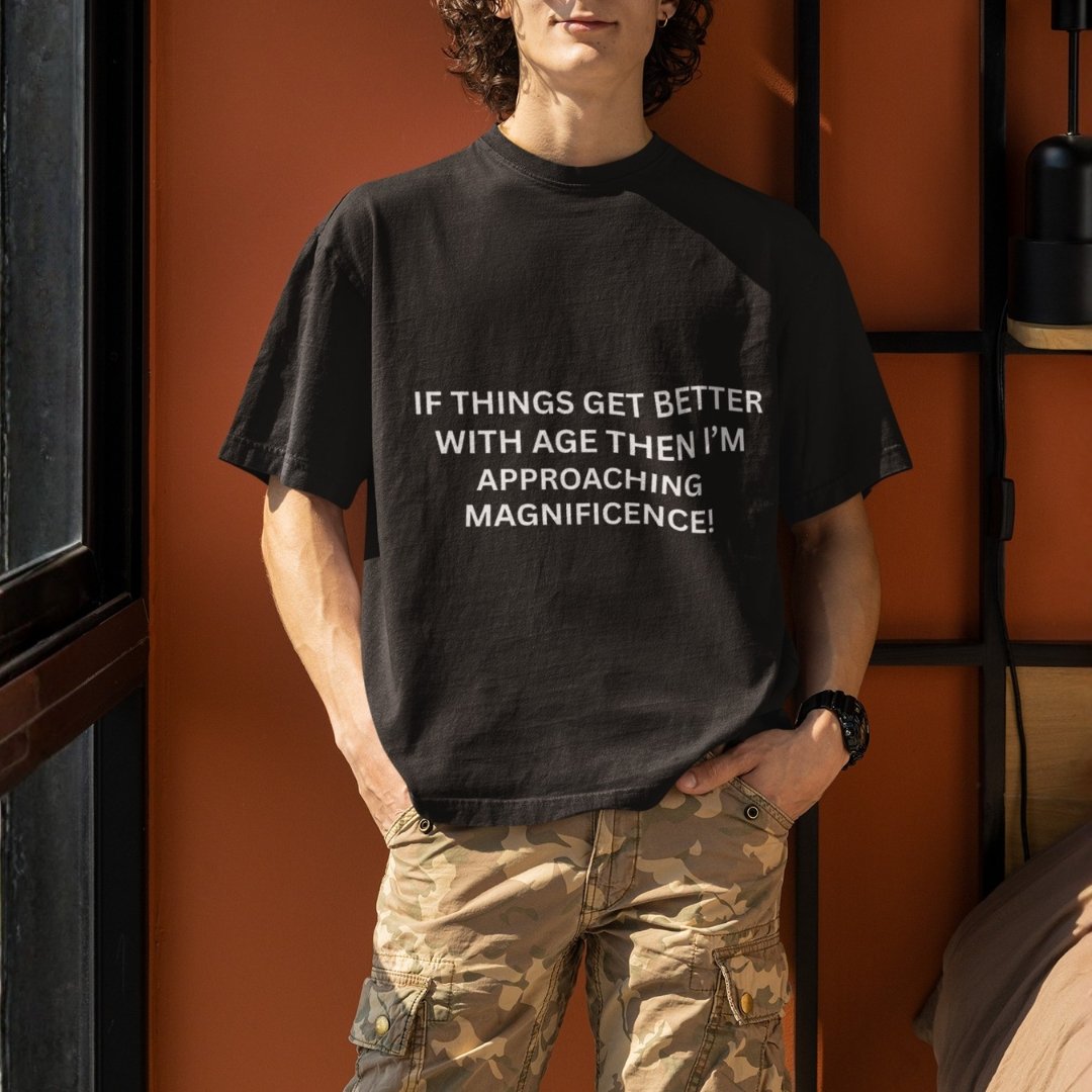 If Things Get Better With Age Then I Am Approaching Magnificence - Funny Drop Shoulder Tee