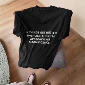 If Things Get Better With Age Then I Am Approaching Magnificence - Funny Drop Shoulder Tee - Image 2