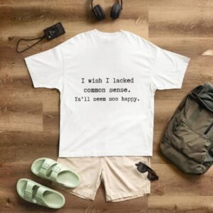 "Unisex" - I Wish I Lacked Common Sense. Y'all Seem Soo Happy - Funny Drop Shoulder Tee