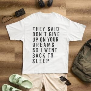 "They Said Don't Give-up On Your Dreams So I Went Back To Sleep" - Funny, Drop Shoulder Tee