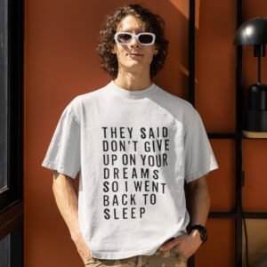 Alternative view of "They Said Don't Give-up On Your Dreams So I Went Back To Sleep" - Funny, Drop Shoulder Tee